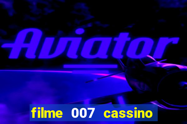 filme 007 cassino royale completo dublado